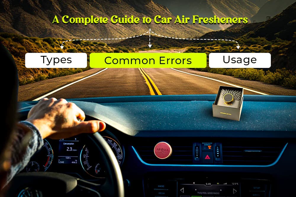 A Complete Guide to Car Air Fresheners: Types, Usage, and Common Errors